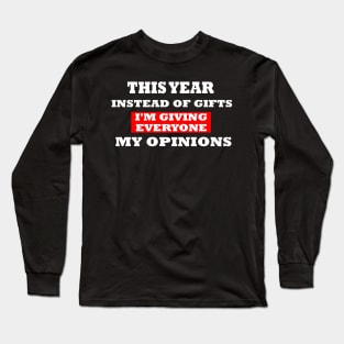 This Year Instead Of Gifts I'm Giving Everyone My Opinion Long Sleeve T-Shirt